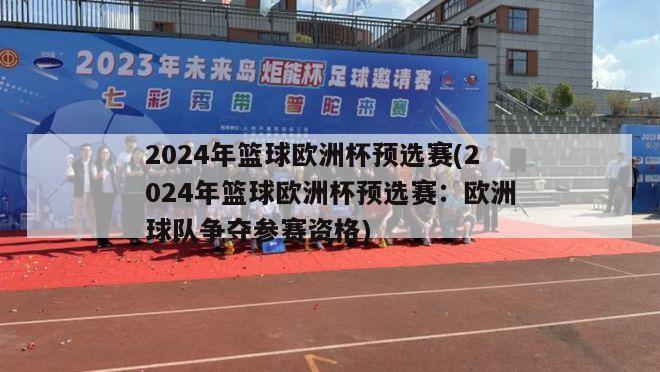 2024年篮球欧洲杯预选赛(2024年篮球欧洲杯预选赛：欧洲球队争夺参赛资格)