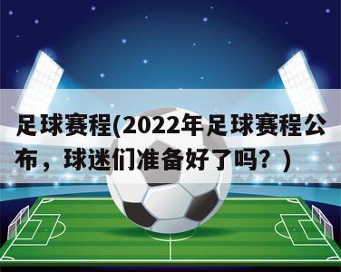 足球赛程(2022年足球赛程公布，球迷们准备好了吗？)
