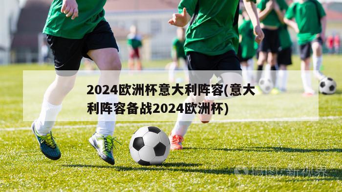 2024欧洲杯意大利阵容(意大利阵容备战2024欧洲杯)